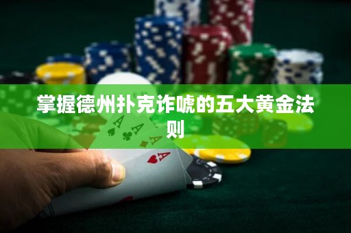 掌握德州扑克诈唬的五大黄金法则