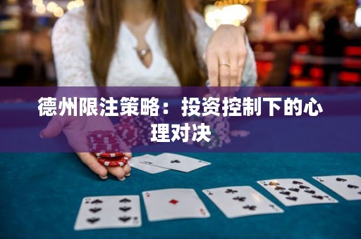 德州限注策略：投资控制下的心理对决