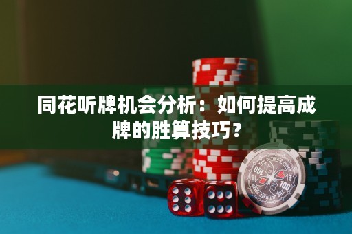 同花听牌机会分析：如何提高成牌的胜算技巧？