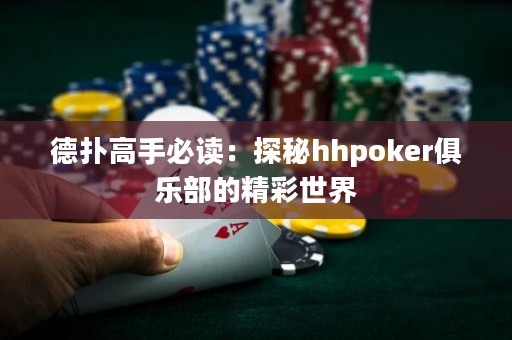 德扑高手必读：探秘hhpoker俱乐部的精彩世界